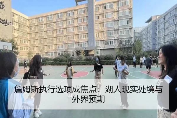 詹姆斯执行选项成焦点：湖人现实处境与外界预期